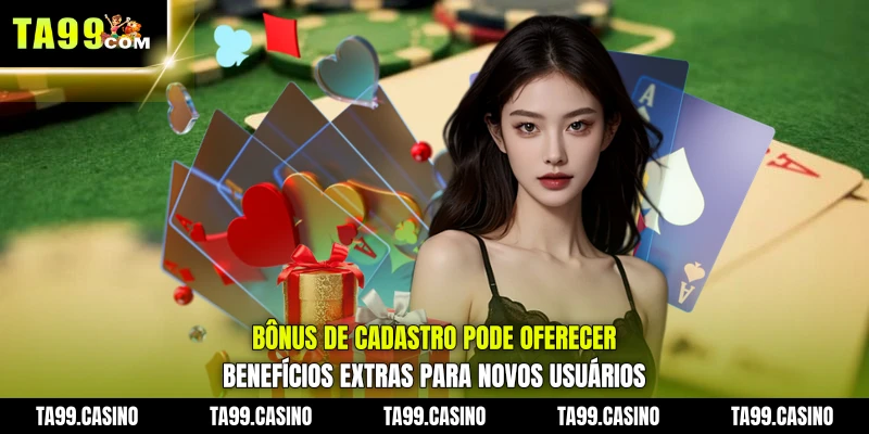 Bônus de Cadastro pode oferecer benefícios extras para novos usuários