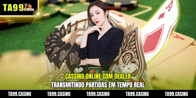 Cassino Online com dealer transmitindo partidas em tempo real