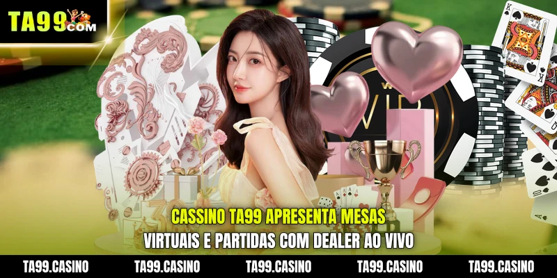 Cassino TA99 apresenta mesas virtuais e partidas com dealer ao vivo