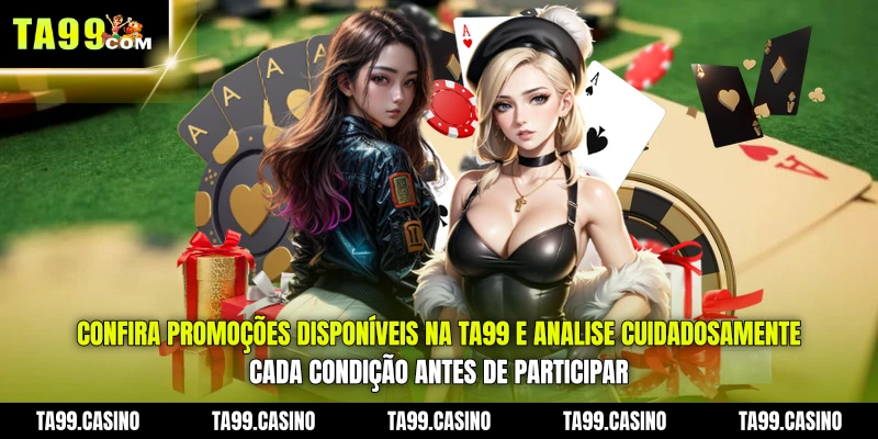 Confira Promoções disponíveis na TA99 e analise cuidadosamente cada condição antes de participar Confira Promoções disponíveis na TA99 e analise cuidadosamente cada condição antes de participar