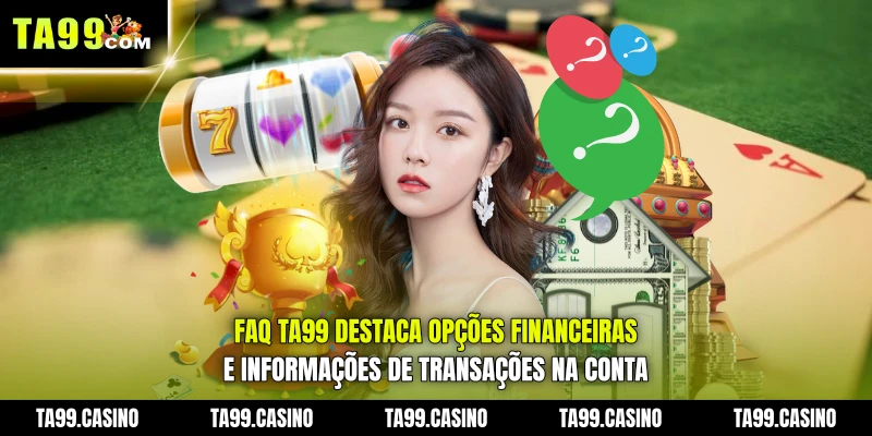 FAQ TA99 destaca opções financeiras e informações de transações na conta FAQ TA99 destaca opções financeiras e informações de transações na conta