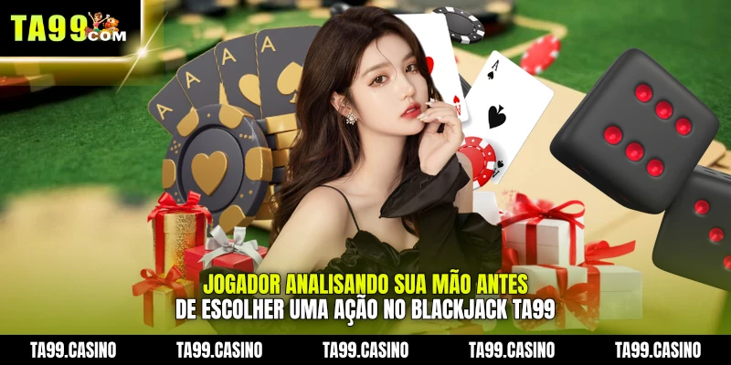 Jogador analisando sua mão antes de escolher uma ação no Blackjack TA99 Jogador analisando sua mão antes de escolher uma ação no Blackjack TA99