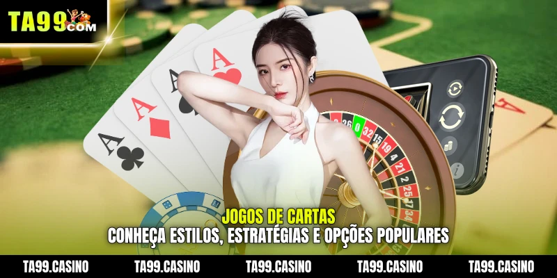 Jogos de Cartas: conheça estilos, estratégias e opções populares
