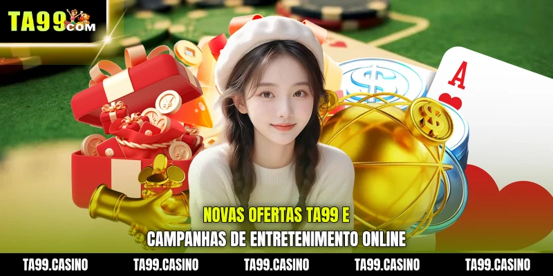 Novas Ofertas TA99 e campanhas de entretenimento online