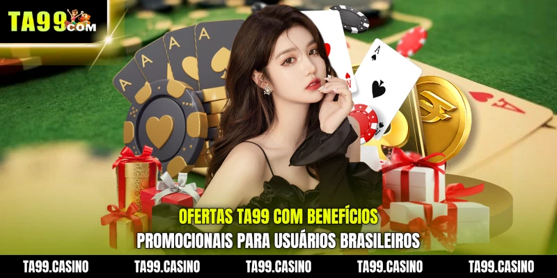 Ofertas TA99 com benefícios promocionais para usuários brasileiros