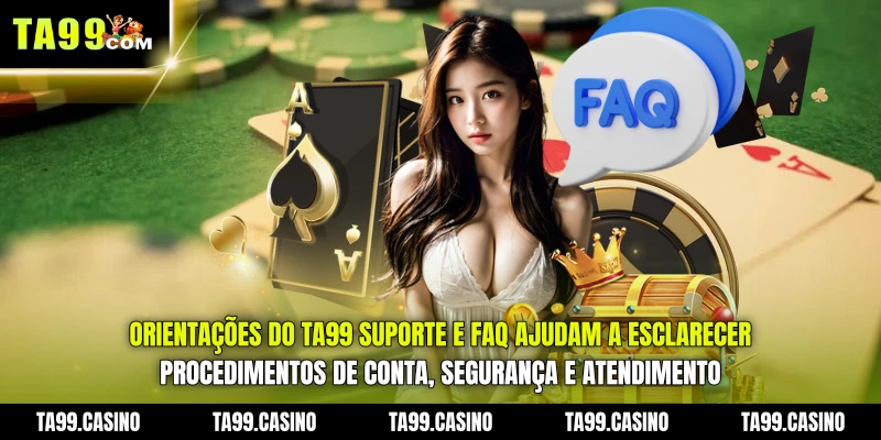 Orientações do TA99 Suporte e FAQ ajudam a esclarecer procedimentos de conta, segurança e atendimento
