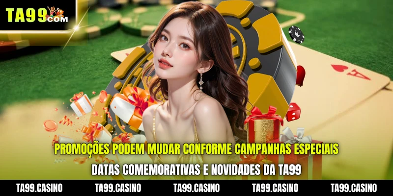 Promoções podem mudar conforme campanhas especiais, datas comemorativas e novidades da TA99 Promoções podem mudar conforme campanhas especiais, datas comemorativas e novidades da TA99