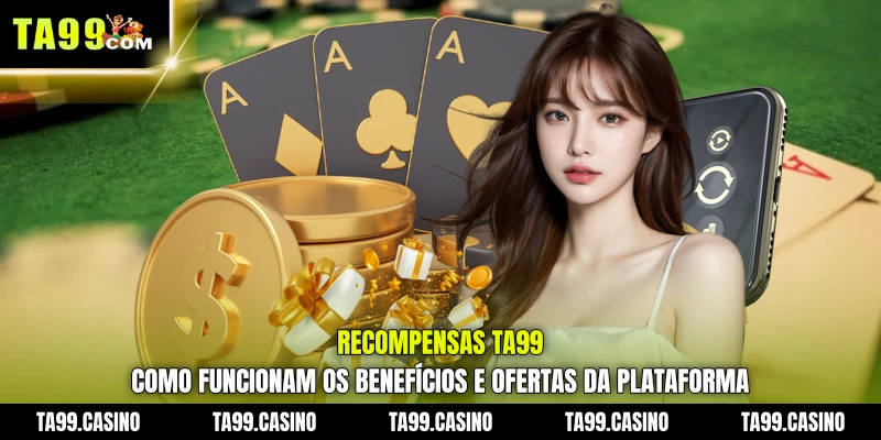 Recompensas TA99: como funcionam os benefícios e ofertas da plataforma