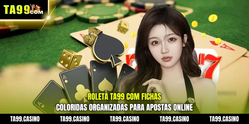 Roleta TA99 com fichas coloridas organizadas para apostas online