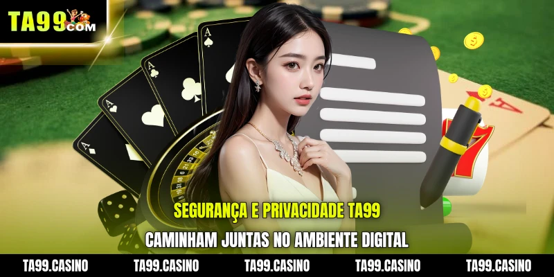 Segurança e Privacidade TA99 caminham juntas no ambiente digital