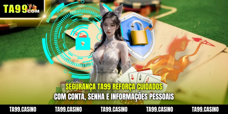 Segurança TA99 reforça cuidados com conta, senha e informações pessoais Segurança TA99 reforça cuidados com conta, senha e informações pessoais