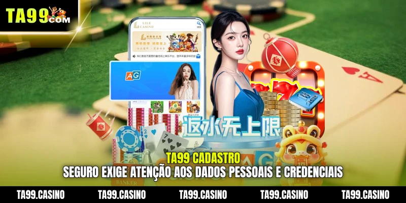 TA99 Cadastro seguro exige atenção aos dados pessoais e credenciais TA99 Cadastro seguro exige atenção aos dados pessoais e credenciais