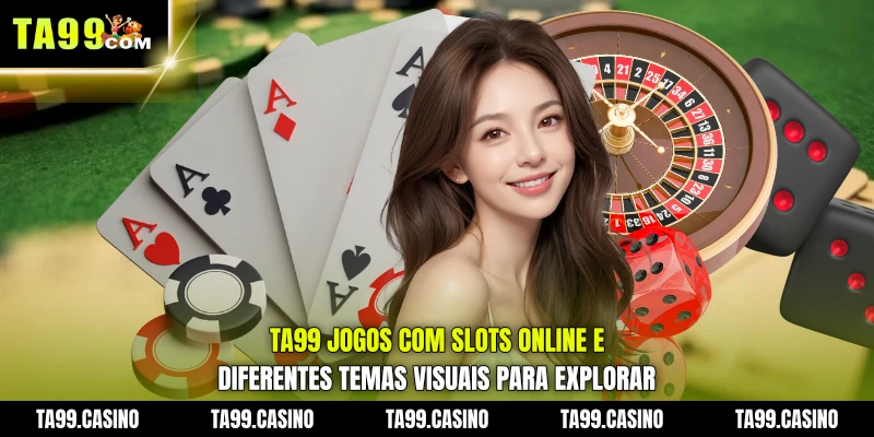 TA99 Jogos com slots online e diferentes temas visuais para explorar
